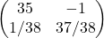 \begin{pmatrix} 35 & - 1 \\    1/38 &37/38  \end{pmatrix}