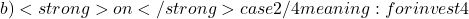 b) <strong>on</strong> case2/4meaning: for invest 4